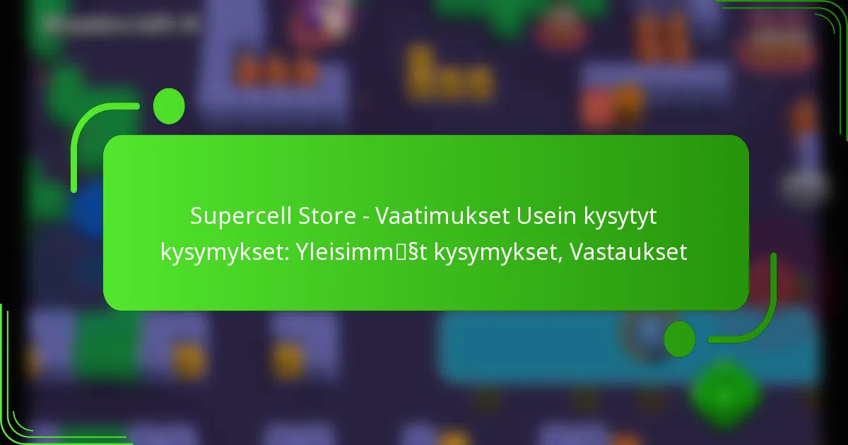 Supercell Store – Vaatimukset Usein kysytyt kysymykset: Yleisimmät kysymykset, Vastaukset