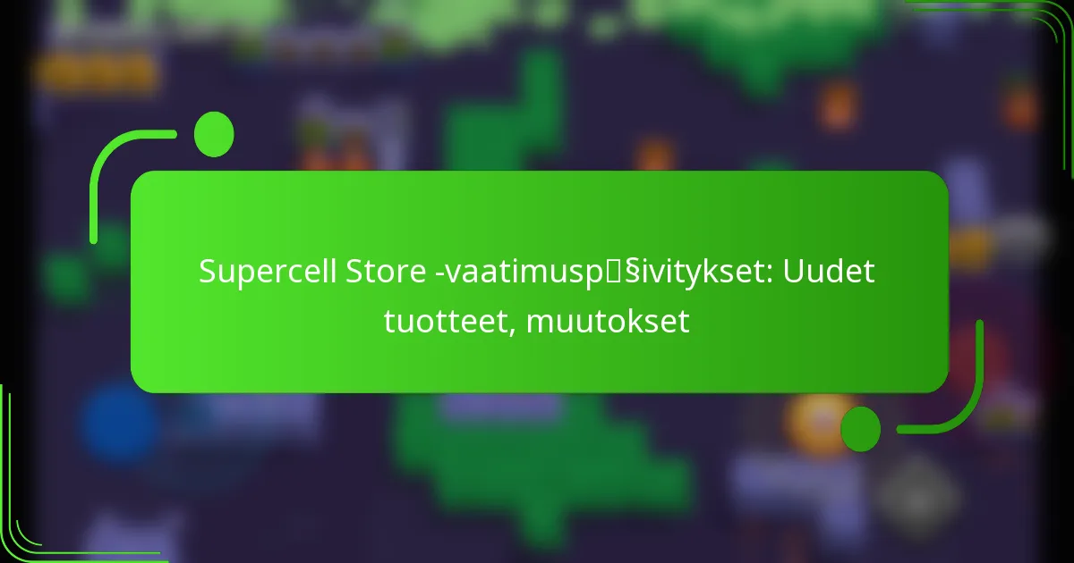 Supercell Store -vaatimuspäivitykset: Uudet tuotteet, muutokset