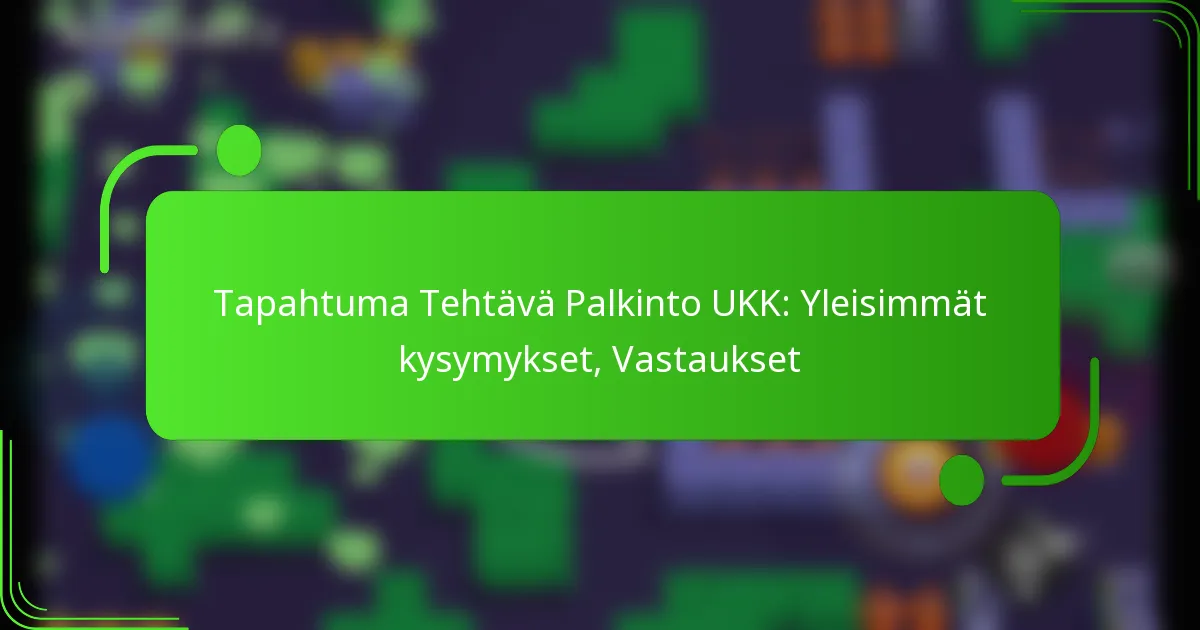 Tapahtuma Tehtävä Palkinto UKK: Yleisimmät kysymykset, Vastaukset