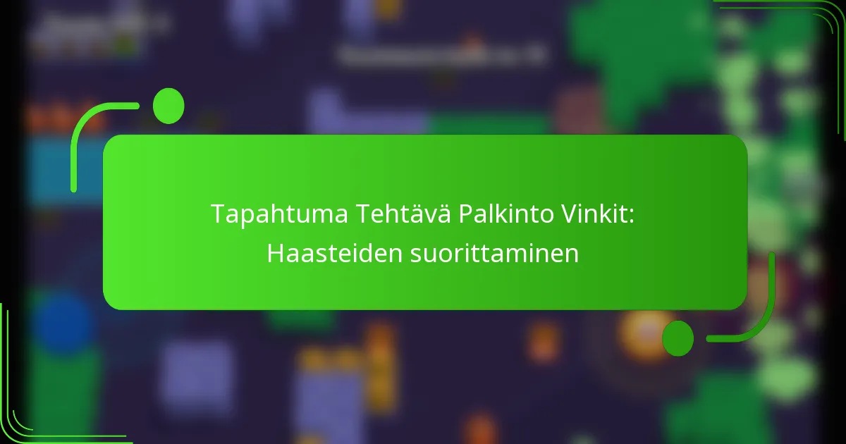 Tapahtuma Tehtävä Palkinto Vinkit: Haasteiden suorittaminen