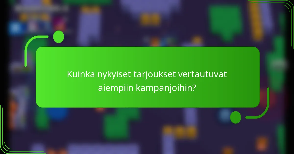 Kuinka nykyiset tarjoukset vertautuvat aiempiin kampanjoihin?