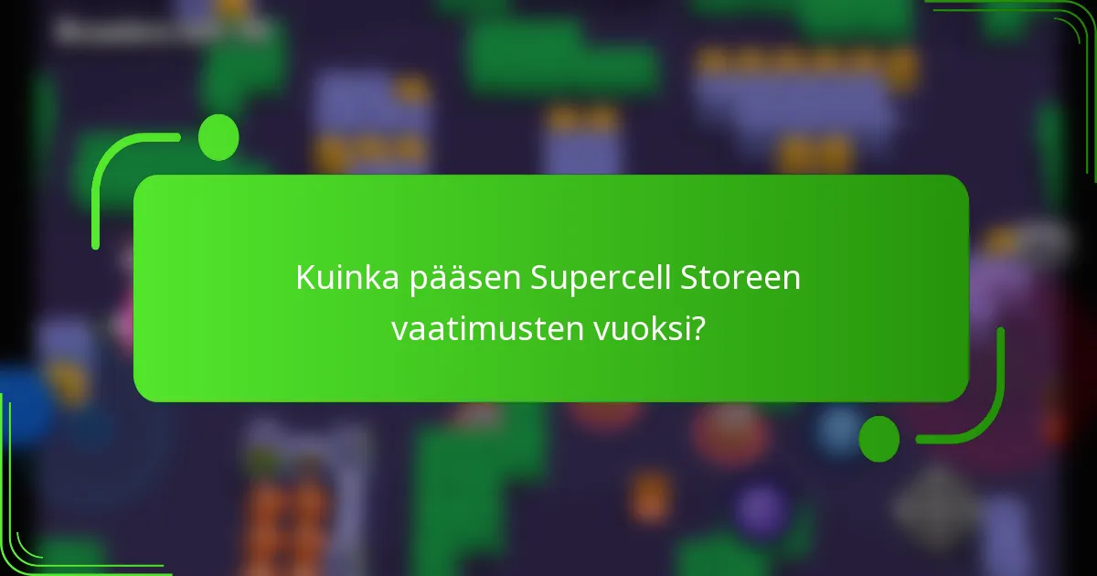 Kuinka pääsen Supercell Storeen vaatimusten vuoksi?
