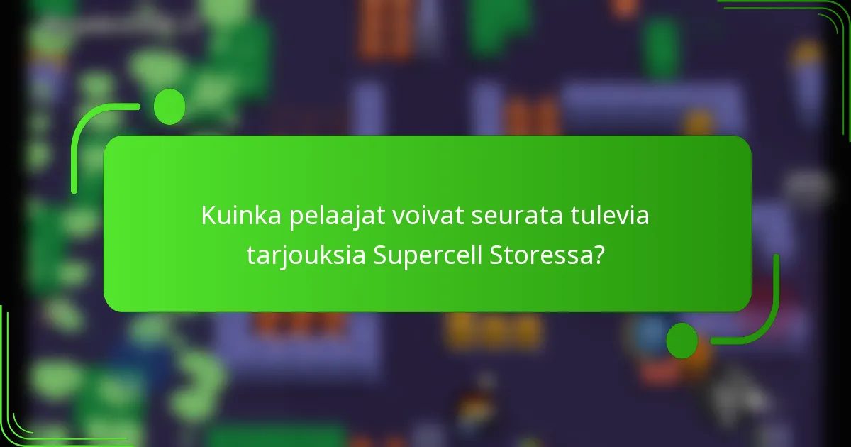 Kuinka pelaajat voivat seurata tulevia tarjouksia Supercell Storessa?