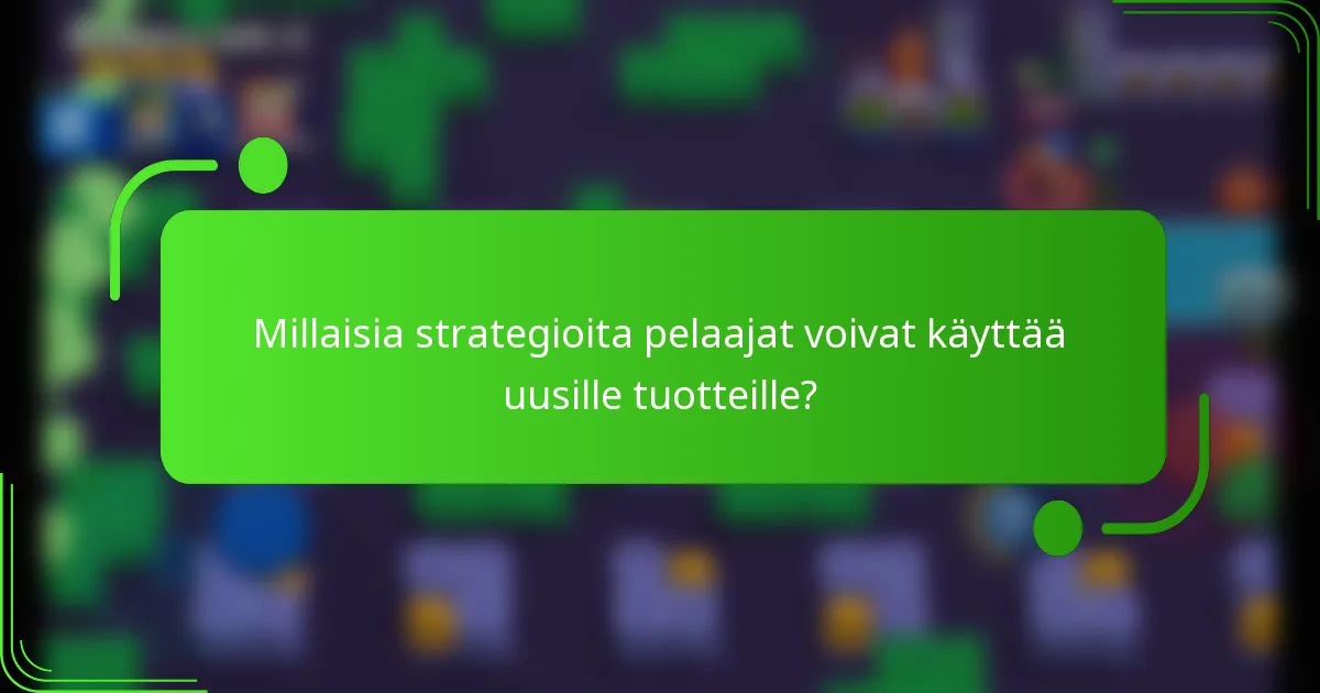Millaisia strategioita pelaajat voivat käyttää uusille tuotteille?