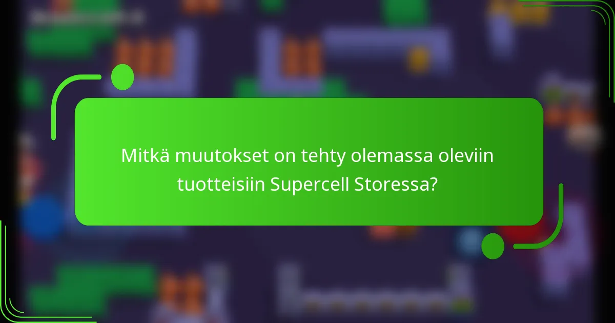 Mitkä muutokset on tehty olemassa oleviin tuotteisiin Supercell Storessa?