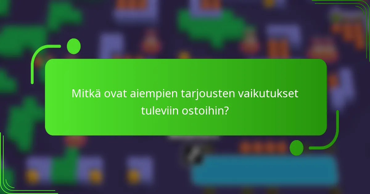 Mitkä ovat aiempien tarjousten vaikutukset tuleviin ostoihin?
