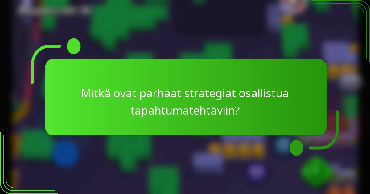 Mitkä ovat parhaat strategiat osallistua tapahtumatehtäviin?