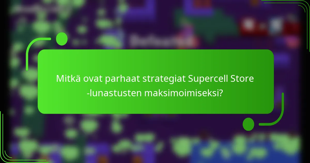 Mitkä ovat parhaat strategiat Supercell Store -lunastusten maksimoimiseksi?