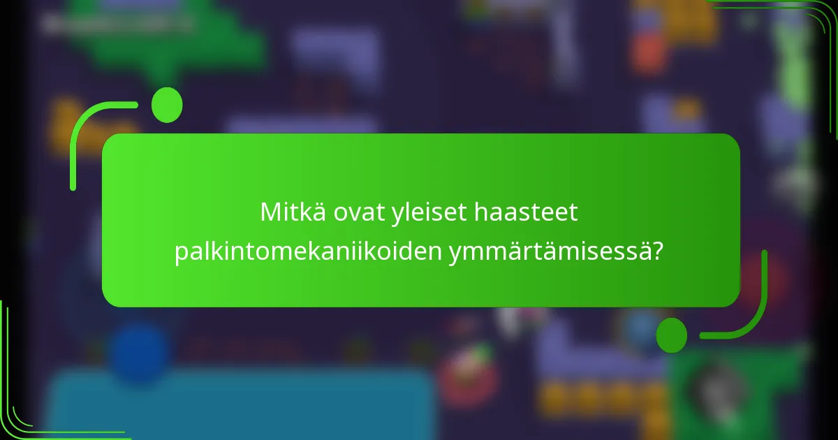 Mitkä ovat yleiset haasteet palkintomekaniikoiden ymmärtämisessä?