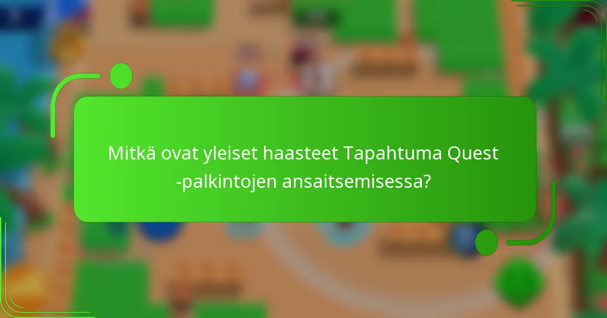 Mitkä ovat yleiset haasteet Tapahtuma Quest -palkintojen ansaitsemisessa?