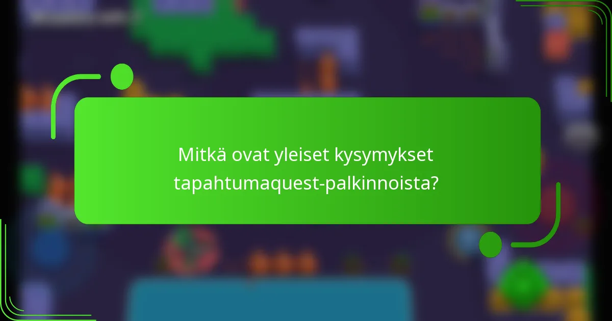 Mitkä ovat yleiset kysymykset tapahtumaquest-palkinnoista?