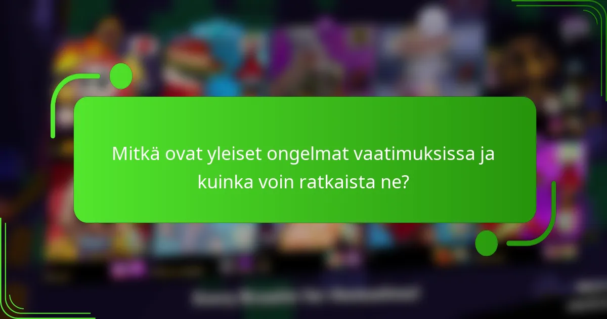Mitkä ovat yleiset ongelmat vaatimuksissa ja kuinka voin ratkaista ne?