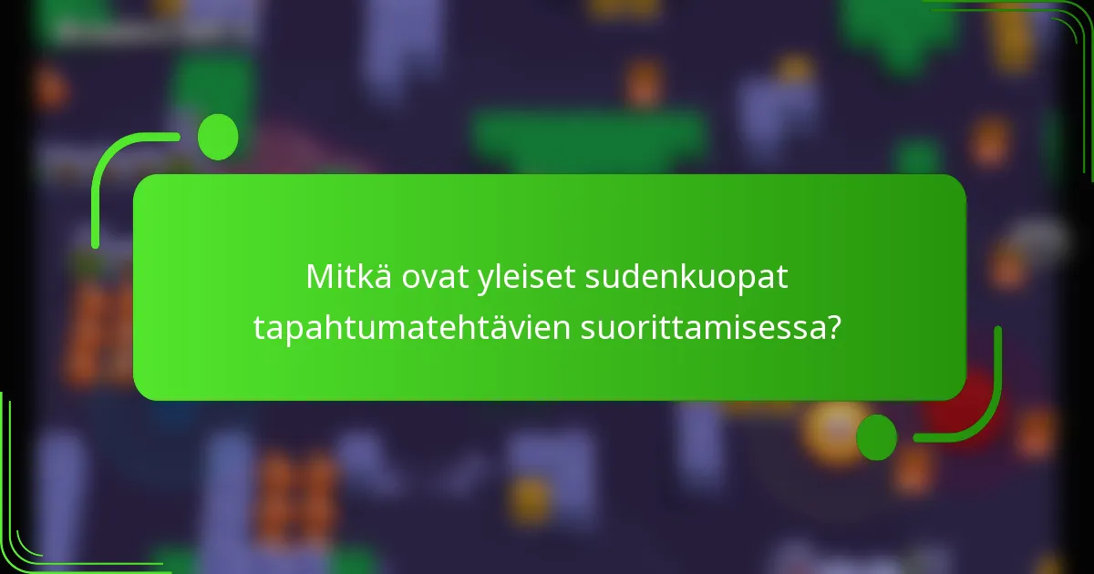 Mitkä ovat yleiset sudenkuopat tapahtumatehtävien suorittamisessa?