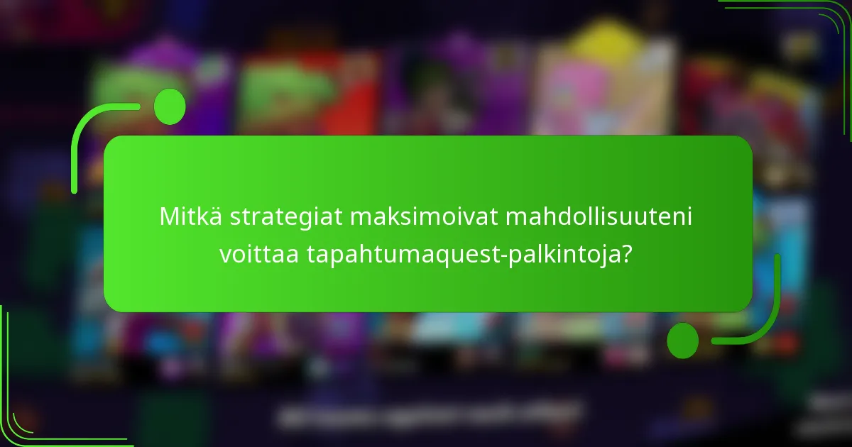 Mitkä strategiat maksimoivat mahdollisuuteni voittaa tapahtumaquest-palkintoja?