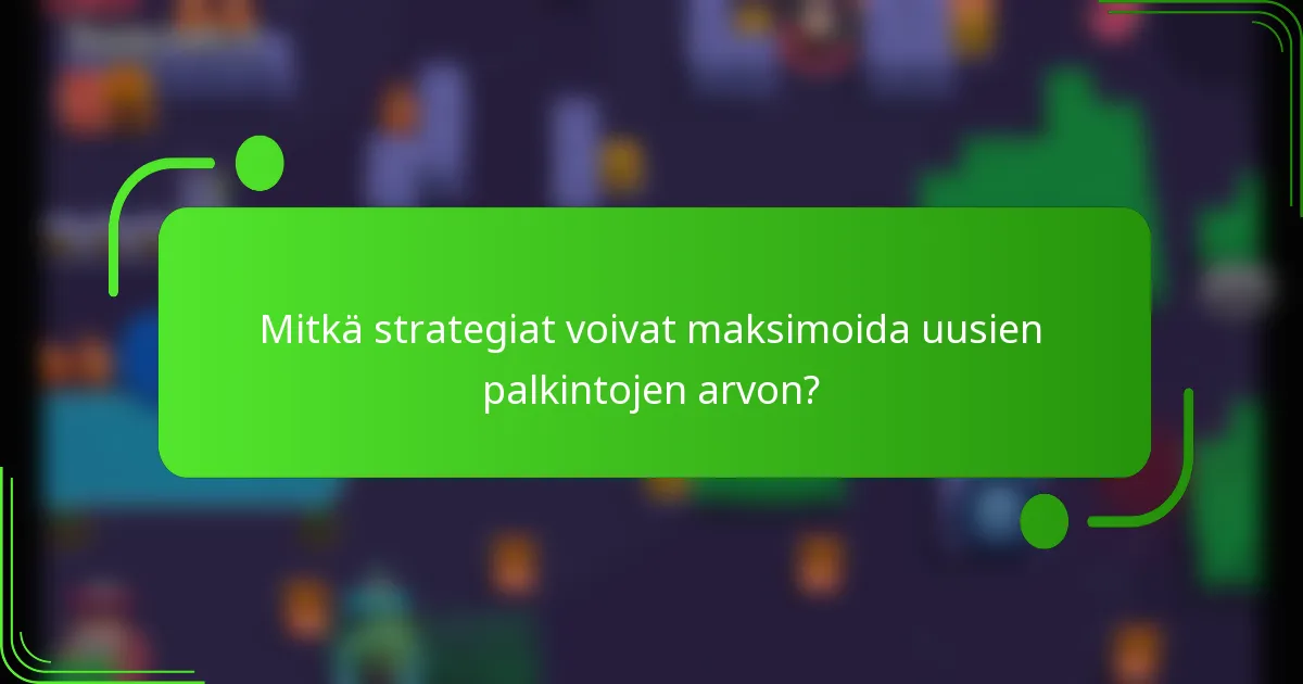 Mitkä strategiat voivat maksimoida uusien palkintojen arvon?