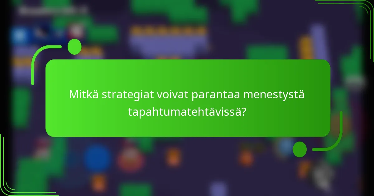 Mitkä strategiat voivat parantaa menestystä tapahtumatehtävissä?