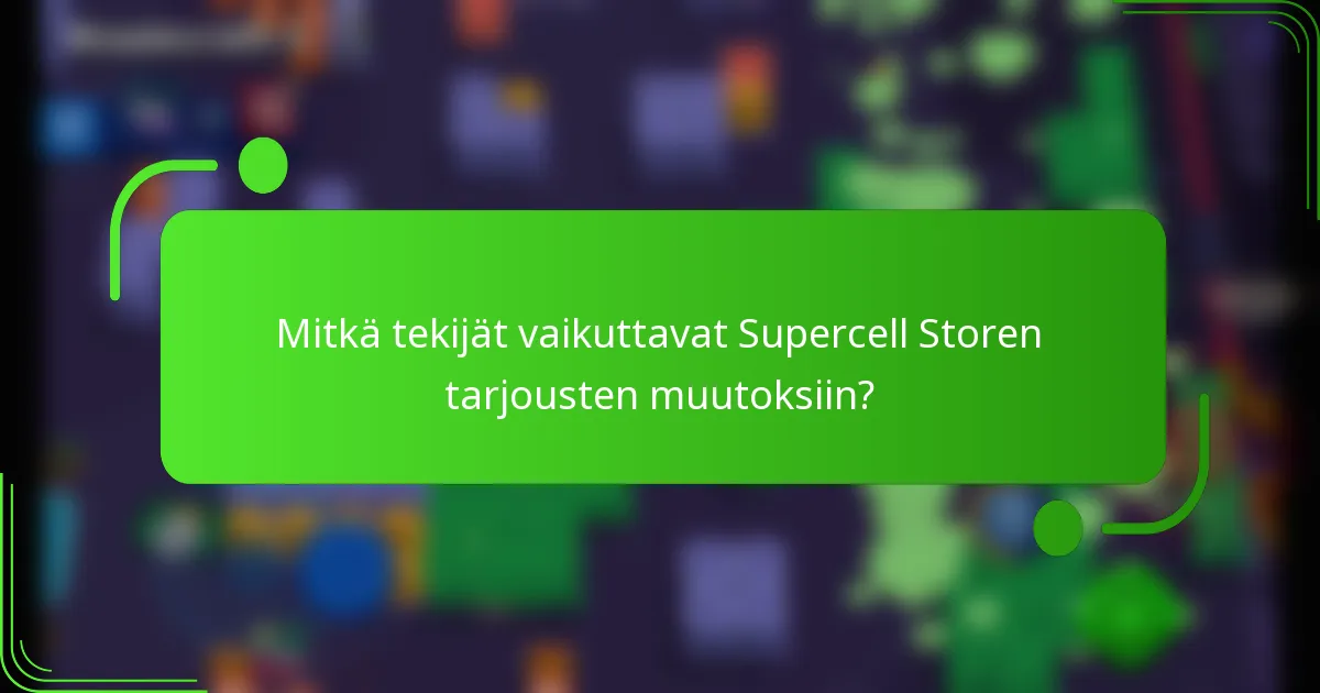 Mitkä tekijät vaikuttavat Supercell Storen tarjousten muutoksiin?